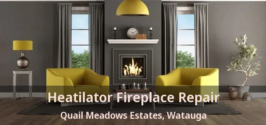 Heatilator Fireplace Repair Quail Meadows Estates, Watauga - TX