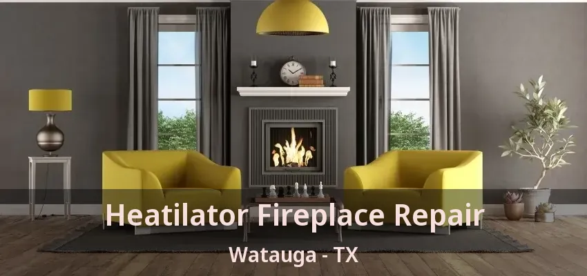 Heatilator Fireplace Repair Watauga - TX