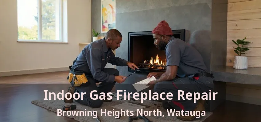 Indoor Gas Fireplace Repair Browning Heights North, Watauga - TX