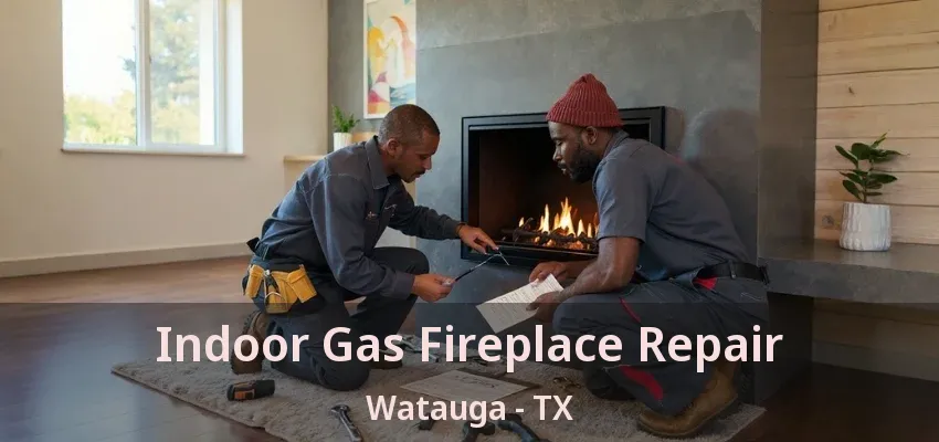 Indoor Gas Fireplace Repair Watauga - TX