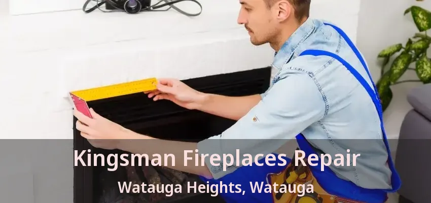 Kingsman Fireplaces Repair Watauga Heights, Watauga - TX