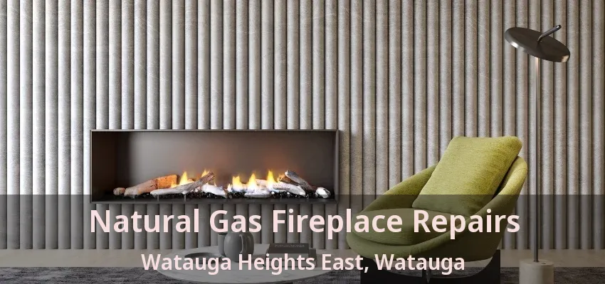 Natural Gas Fireplace Repairs Watauga Heights East, Watauga - TX