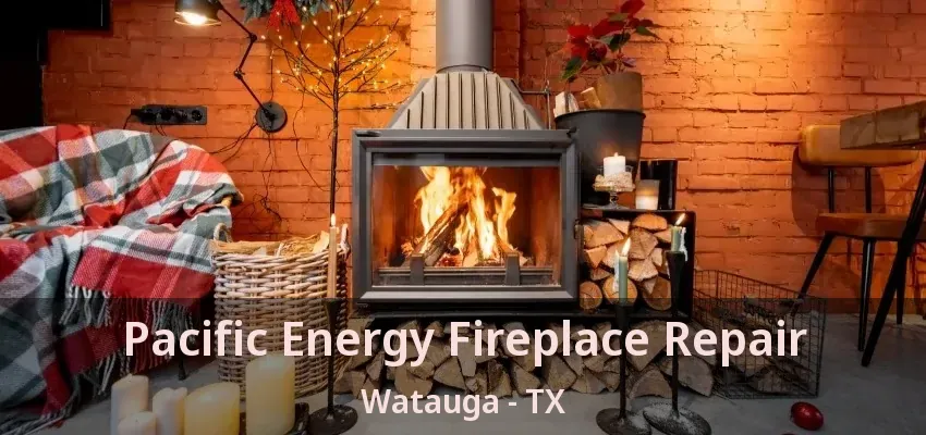 Pacific Energy Fireplace Repair Watauga - TX