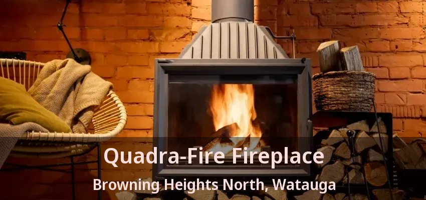 Quadra-Fire Fireplace Browning Heights North, Watauga - TX