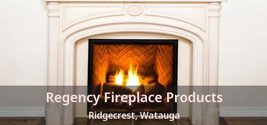 Regency Fireplace Products Ridgecrest, Watauga - TX
