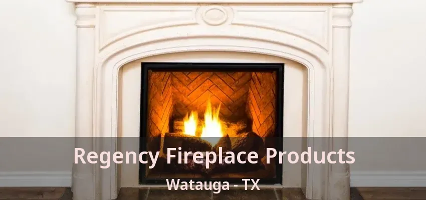 Regency Fireplace Products Watauga - TX