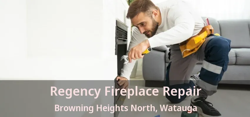 Regency Fireplace Repair Browning Heights North, Watauga - TX