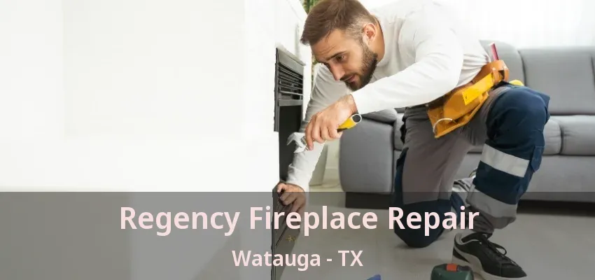 Regency Fireplace Repair Watauga - TX