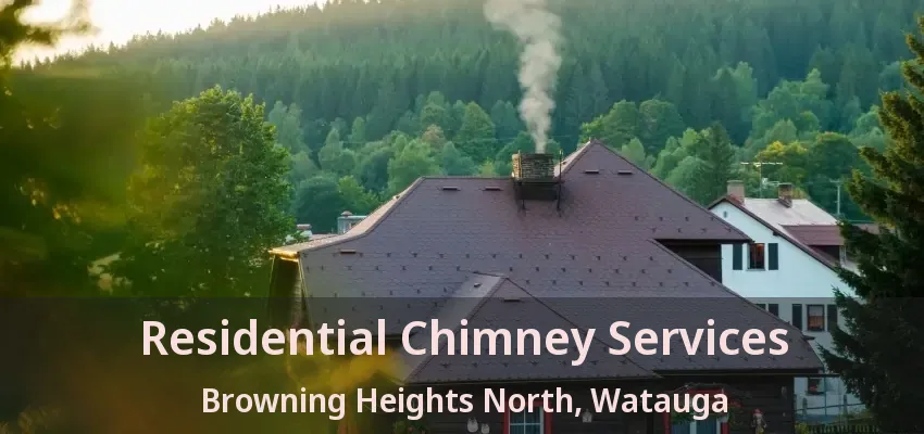 Residential Chimney Services Browning Heights North, Watauga - TX