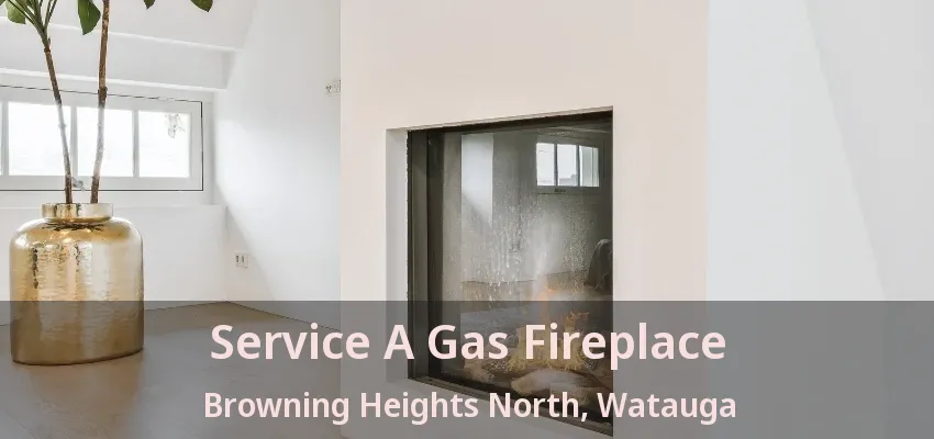 Service A Gas Fireplace Browning Heights North, Watauga - TX
