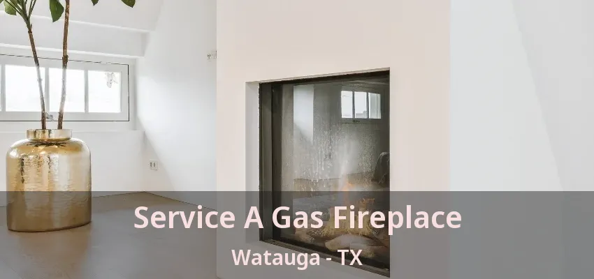 Service A Gas Fireplace Watauga - TX