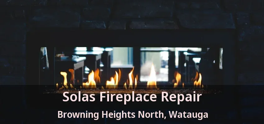 Solas Fireplace Repair Browning Heights North, Watauga - TX