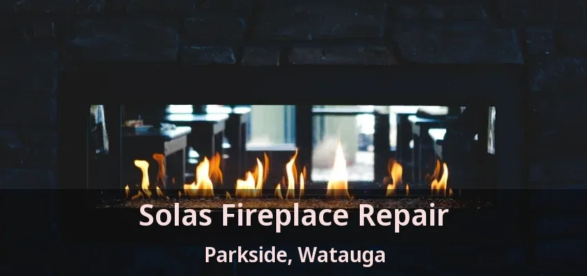 Solas Fireplace Repair Parkside, Watauga - TX