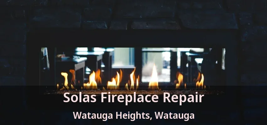 Solas Fireplace Repair Watauga Heights, Watauga - TX