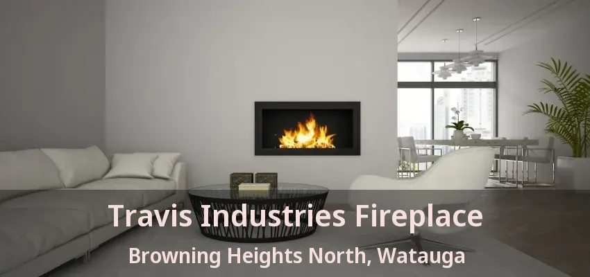 Travis Industries Fireplace Browning Heights North, Watauga - TX