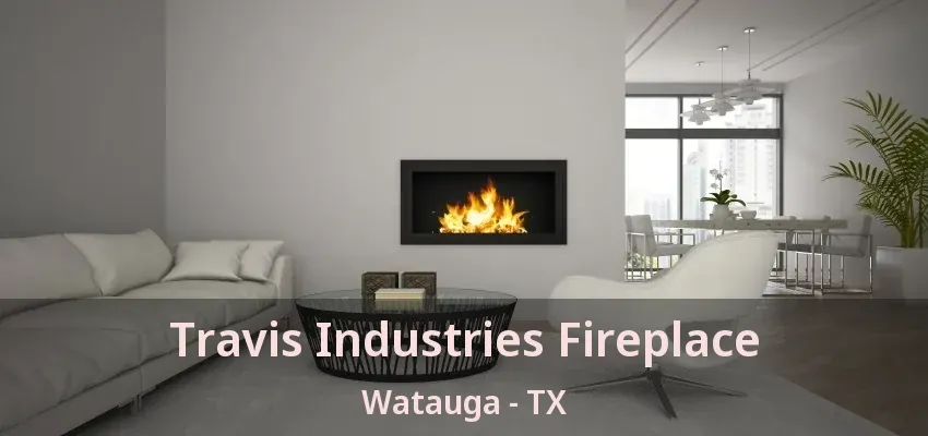Travis Industries Fireplace Watauga - TX