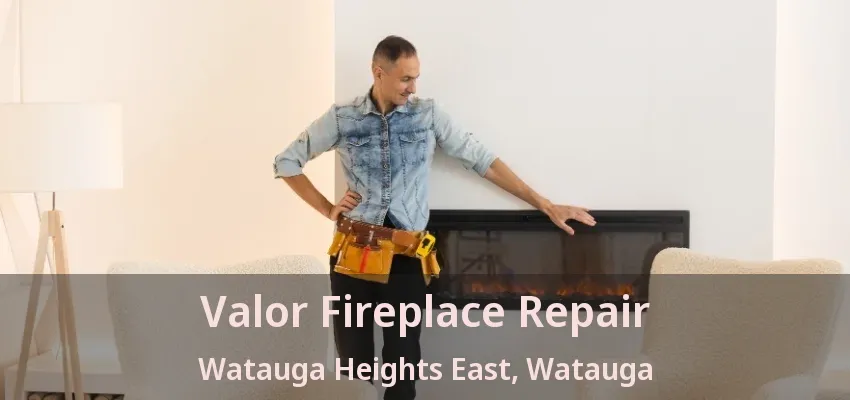 Valor Fireplace Repair Watauga Heights East, Watauga - TX