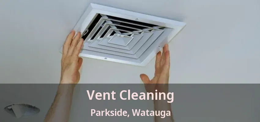 Vent Cleaning Parkside, Watauga - TX