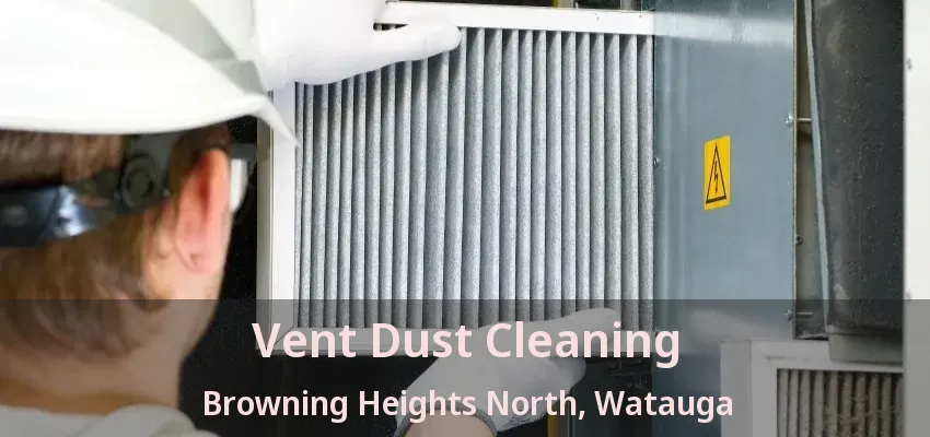 Vent Dust Cleaning Browning Heights North, Watauga - TX