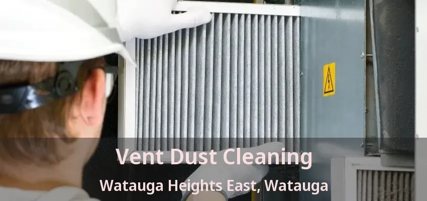 Vent Dust Cleaning Watauga Heights East, Watauga - TX