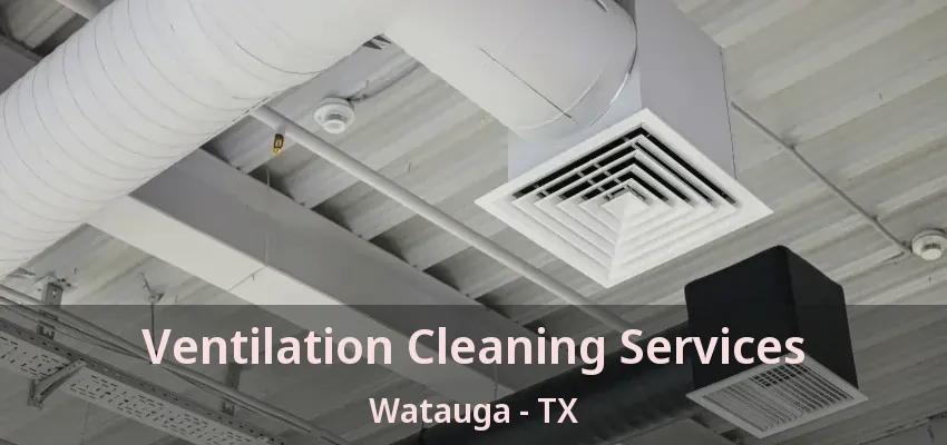 Ventilation Cleaning Services Watauga - TX
