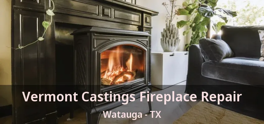 Vermont Castings Fireplace Repair Watauga - TX