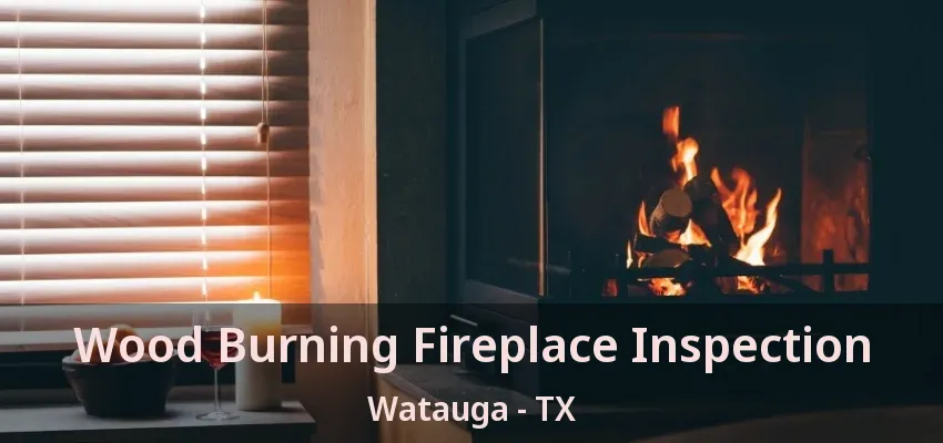 Wood Burning Fireplace Inspection Watauga - TX