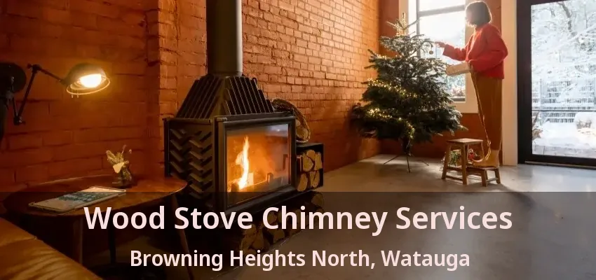 Wood Stove Chimney Services Browning Heights North, Watauga - TX