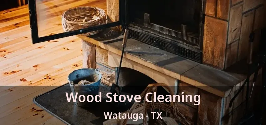 Wood Stove Cleaning Watauga - TX