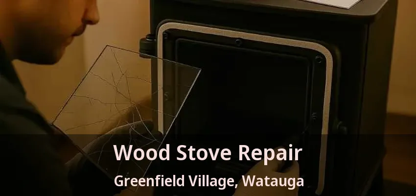 Wood Stove Repair Greenfield Village, Watauga - TX