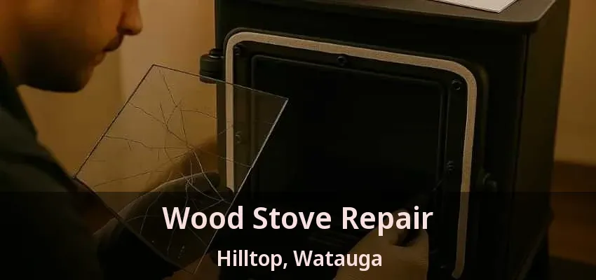 Wood Stove Repair Hilltop, Watauga - TX